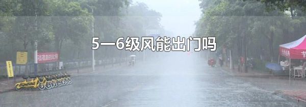 5一6级风能出门吗