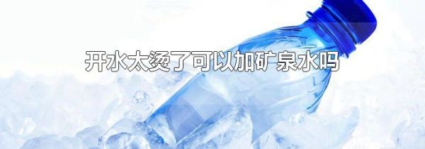 开水太烫了可以加矿泉水吗