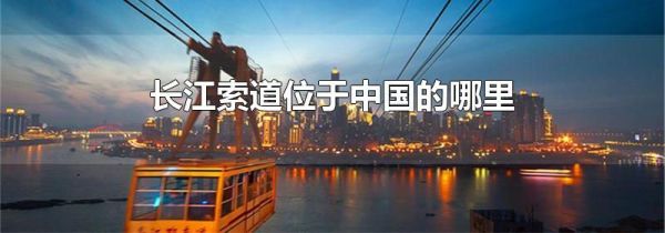 长江索道位于中国的哪里