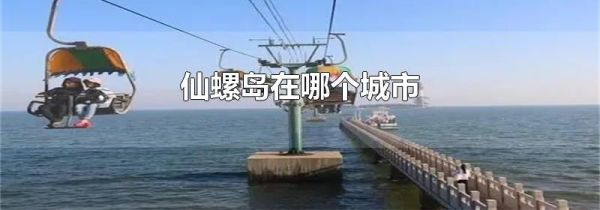 仙螺岛在哪个城市