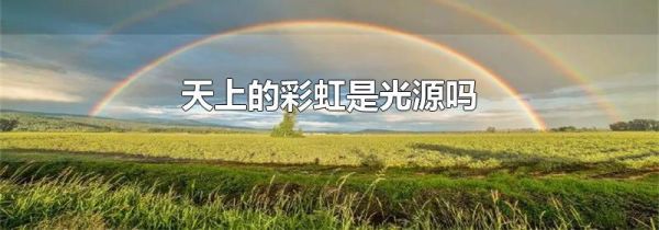 天上的彩虹是光源吗