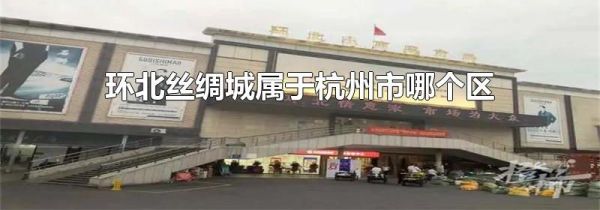 环北丝绸城属于杭州市哪个区?