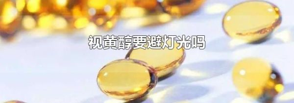视黄醇要避灯光吗