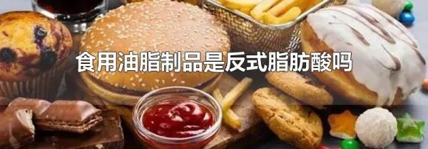 食用油脂制品是反式脂肪酸吗