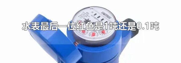 水表最后一位红色是1吨还是0.1吨