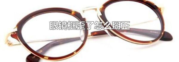 眼镜框歪了怎么掰正