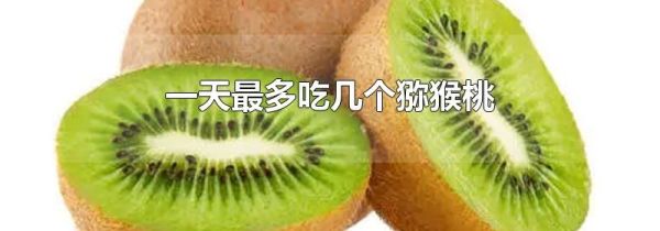 一天最多吃几个猕猴桃