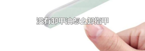 没有卸甲油怎么卸指甲