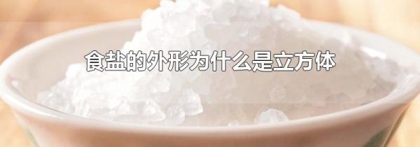 食盐的外形为什么是立方体