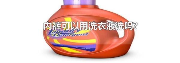 内裤可以用洗衣液洗吗?