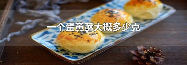 一个蛋黄酥大概多少克