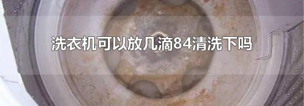 洗衣机可以放几滴84清洗下吗