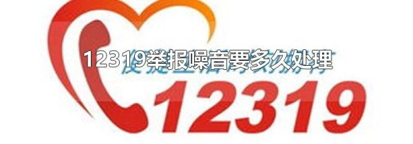 12319举报噪音要多久处理