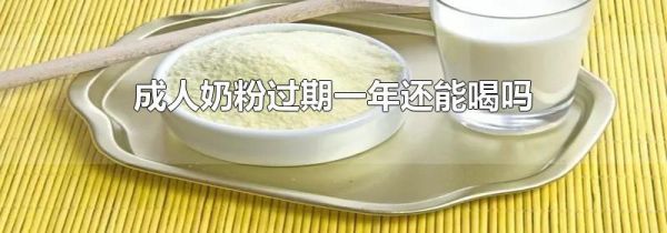 成人奶粉过期一年还能喝吗