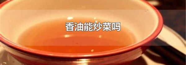 香油能炒菜吗