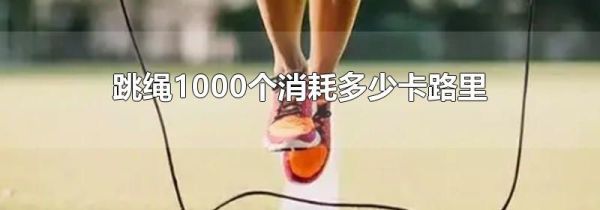 跳绳1000个消耗多少卡路里