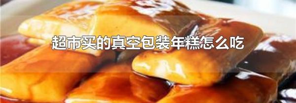 超市买的真空包装年糕怎么吃