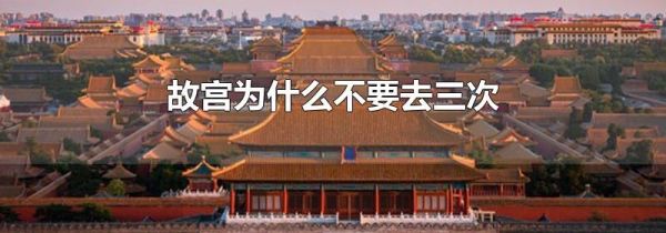 故宫为什么不要去三次