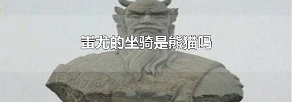 蚩尤的坐骑是熊猫吗