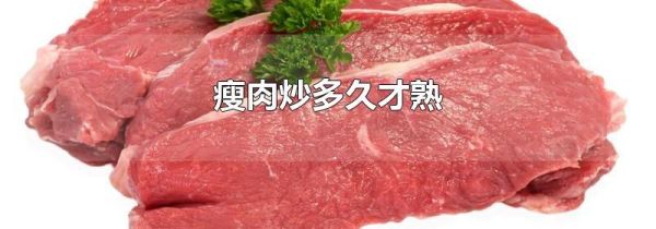 瘦肉炒多久才熟