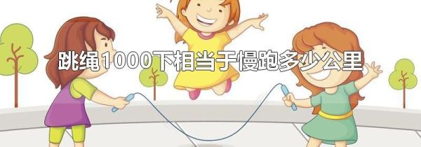 跳绳1000下相当于慢跑多少公里