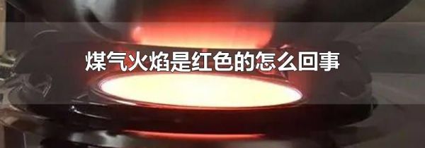 煤气火焰是红色的怎么回事
