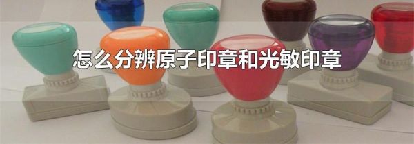 怎么分辨原子印章和光敏印章