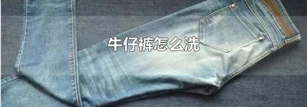 牛仔裤怎么洗