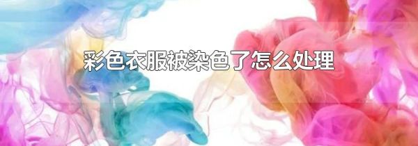 彩色衣服被染色了怎么处理