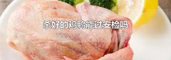 杀好的鸡鸭能过安检吗
