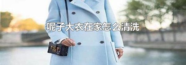 呢子大衣在家怎么清洗