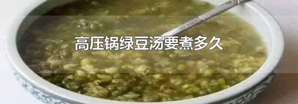 高压锅绿豆汤要煮多久