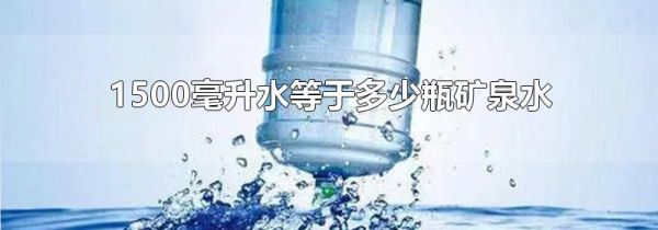 1500毫升水等于多少瓶矿泉水