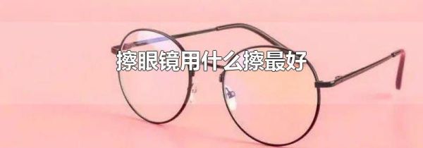 擦眼镜用什么擦最好