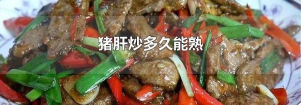 猪肝炒多久能熟