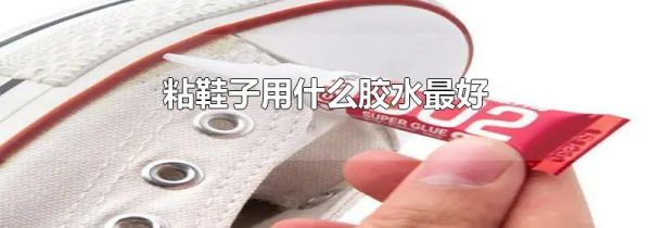 粘鞋子用什么胶水最好