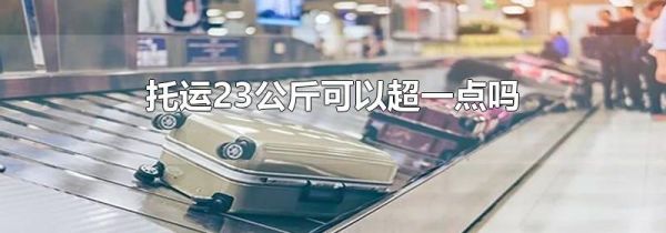 托运23公斤可以超一点吗