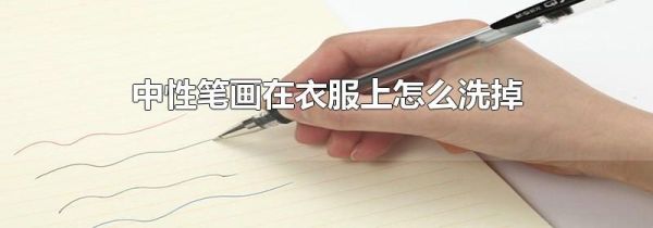 中性笔画在衣服上怎么洗掉