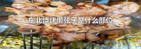 东北烧烤懒弦子是什么部位