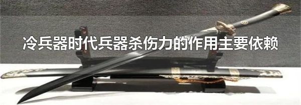 冷兵器时代兵器杀伤力的作用主要依赖