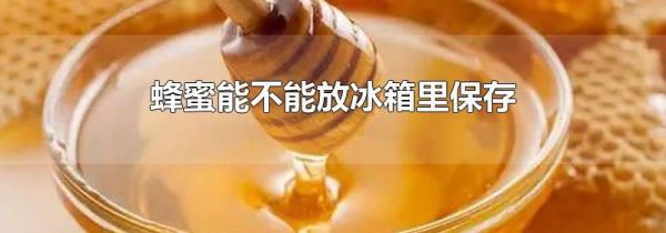 蜂蜜能不能放冰箱里保存