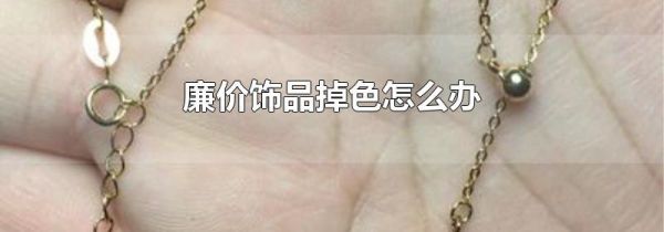 廉价饰品掉色怎么办