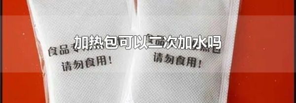 加热包可以二次加水吗