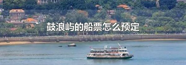 鼓浪屿的船票怎么预定
