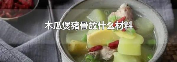 木瓜煲猪骨放什么材料