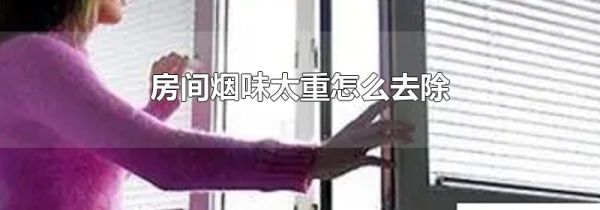 房间烟味太重怎么去除