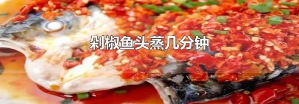 剁椒鱼头蒸几分钟