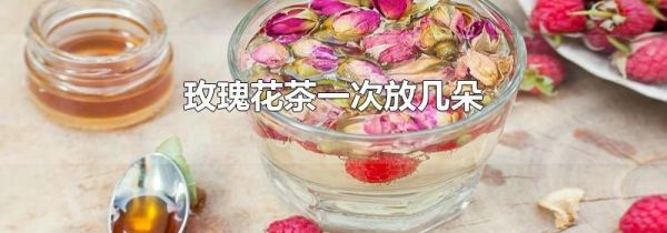 玫瑰花茶一次放几朵