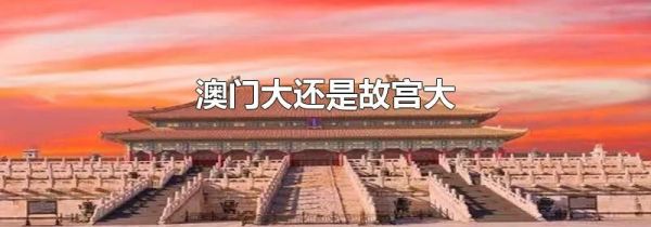 澳门大还是故宫大