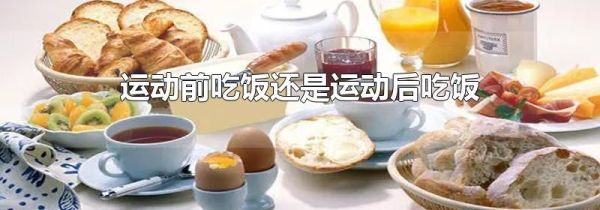 运动前吃饭还是运动后吃饭